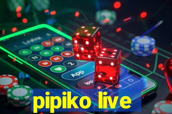 pipiko live